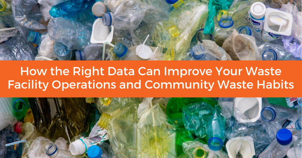 How the Right Data Can Improve Your Waste Facility Operations and Community Waste Habits 